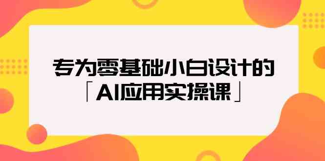 （9578期）专为零基础小白设计的「AI应用实操课」-喃哩哩