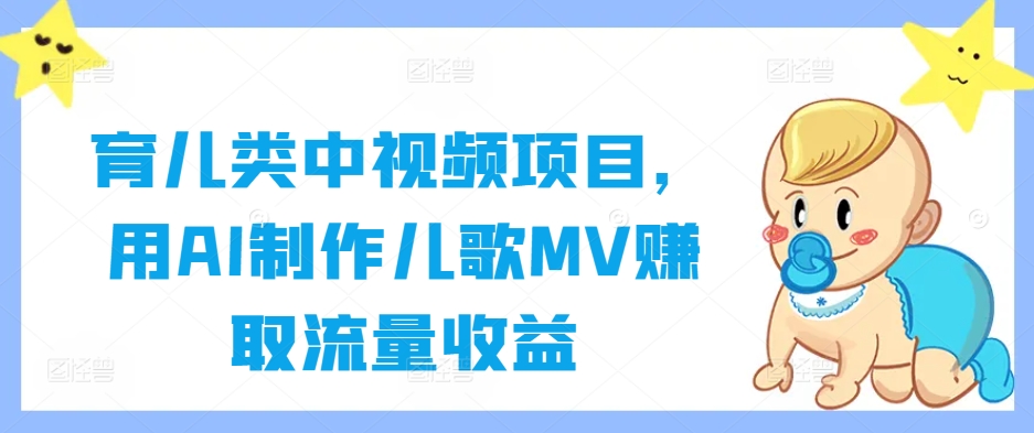 育儿类中视频项目，用AI制作儿歌MV赚取流量收益-喃哩哩