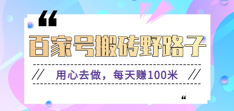 百家号搬砖野路子玩法，用心去做，每天赚100米还是相对容易【附操作流程】-喃哩哩