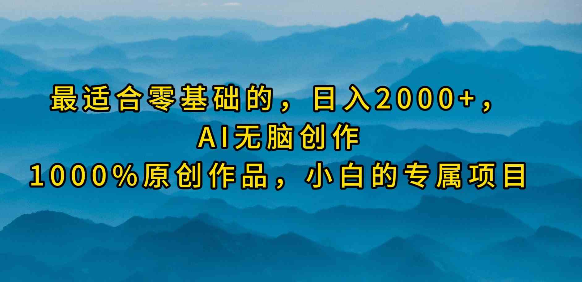 （9866期）最适合零基础的，日入2000+，AI无脑创作，100%原创作品，小白的专属项目-喃哩哩