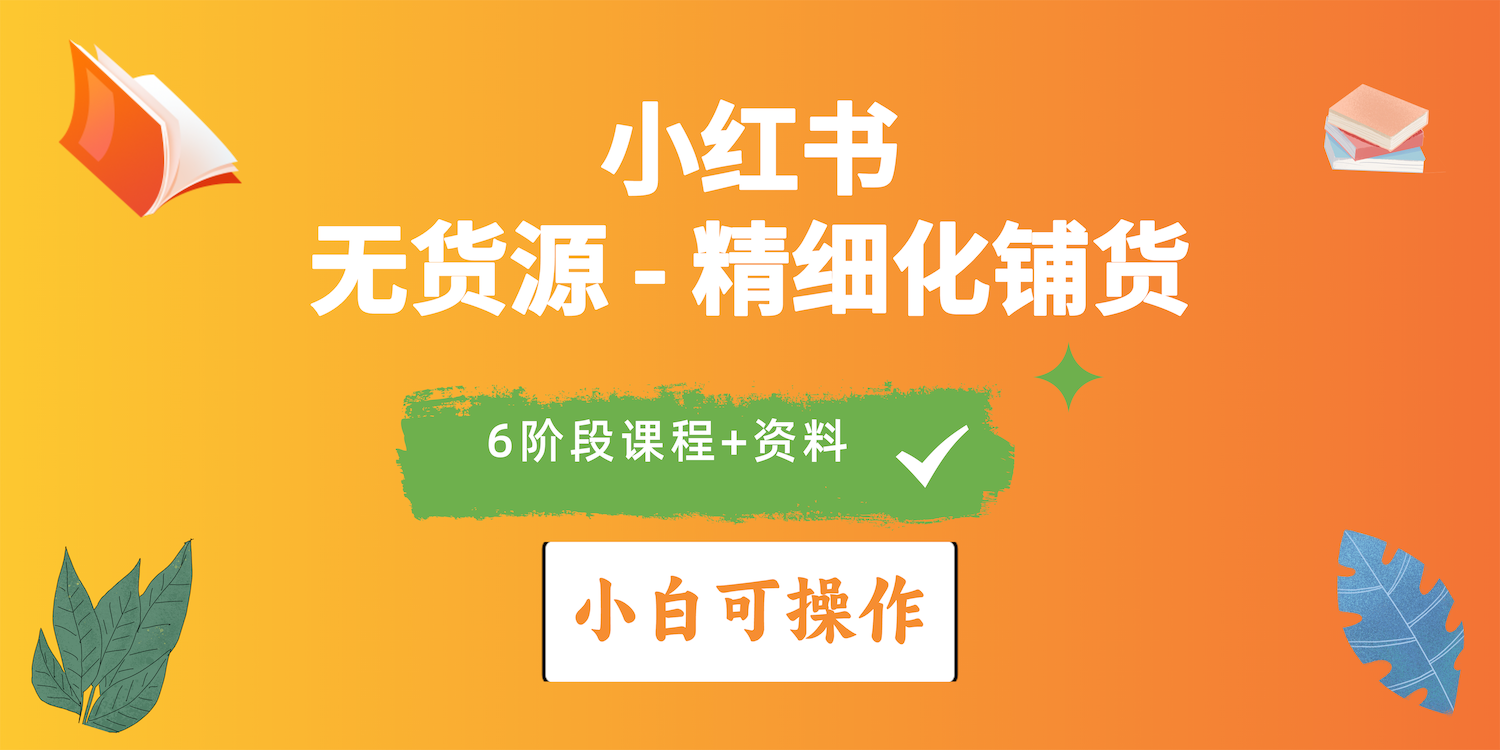 （10202期）2024小红书电商风口正盛，全优质课程、适合小白（无货源）精细化铺货实战-喃哩哩