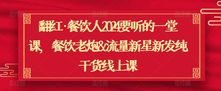 翻红·餐饮人2024要听的一堂课，餐饮老炮&流量新星新发纯干货线上课-喃哩哩