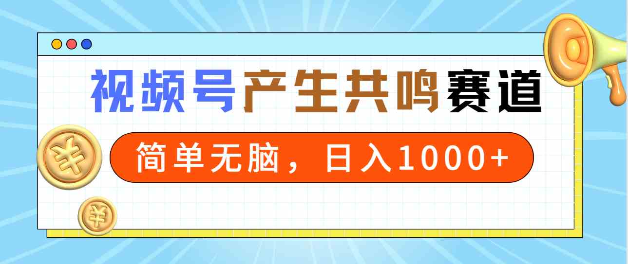 （9133期）2024年视频号，产生共鸣赛道，简单无脑，一分钟一条视频，日入1000+-喃哩哩