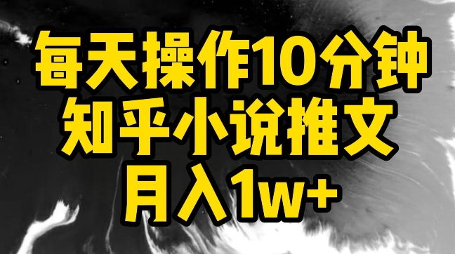每天操作10分钟，知乎小说推文月入1w+-喃哩哩