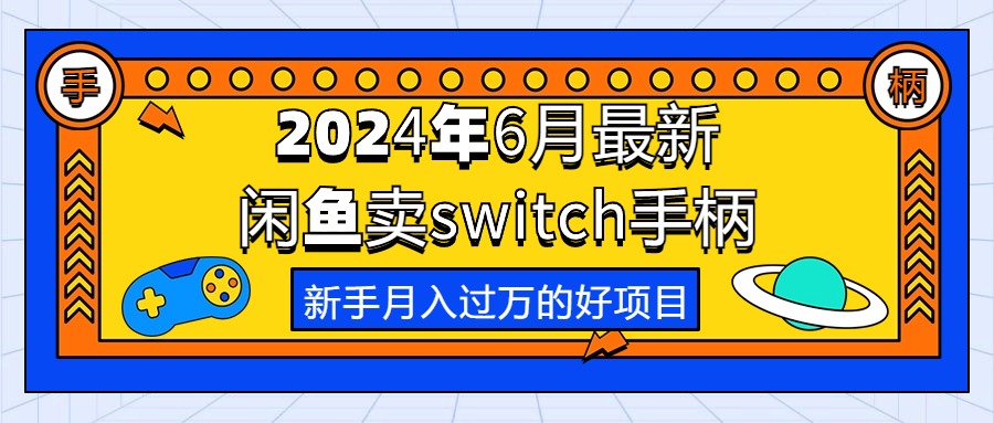 （10831期）2024年6月最新闲鱼卖switch游戏手柄，新手月入过万的第一个好项目-喃哩哩