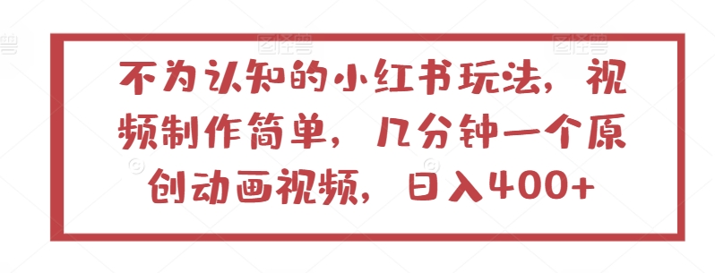 不为认知的小红书玩法，视频制作简单，几分钟一个原创动画视频，日入400+-喃哩哩