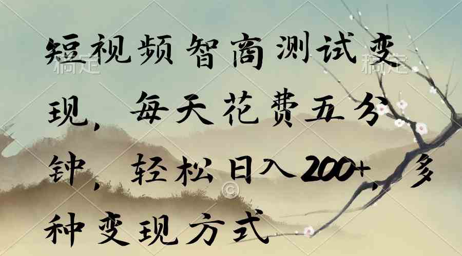 （9240期）短视频智商测试变现，每天花费五分钟，轻松日入200+，多种变现方式-喃哩哩