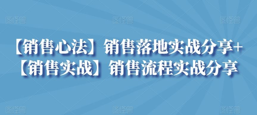 【销售心法】销售落地实战分享+【销售实战】销售流程实战分享-喃哩哩