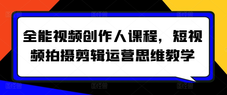 全能视频创作人课程，短视频拍摄剪辑运营思维教学-喃哩哩