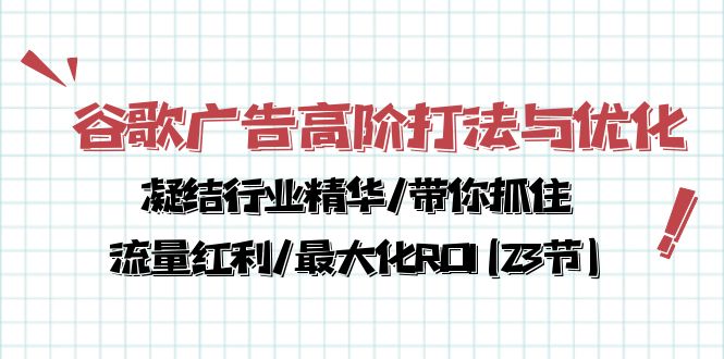 谷歌广告高阶打法与优化，凝结行业精华/带你抓住流量红利/最大化ROI(23节)-喃哩哩