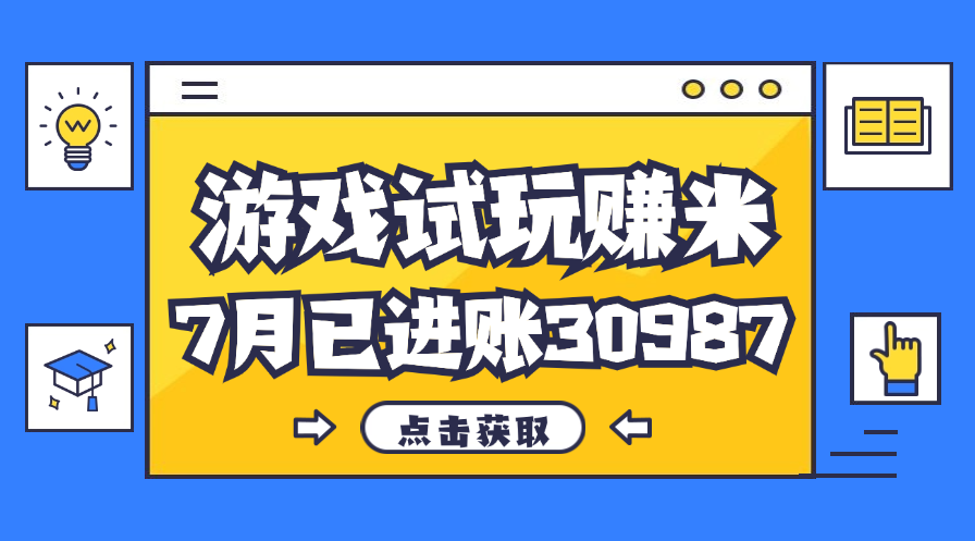 热门副业，游戏试玩赚米，7月单人进账30987，简单稳定！-喃哩哩