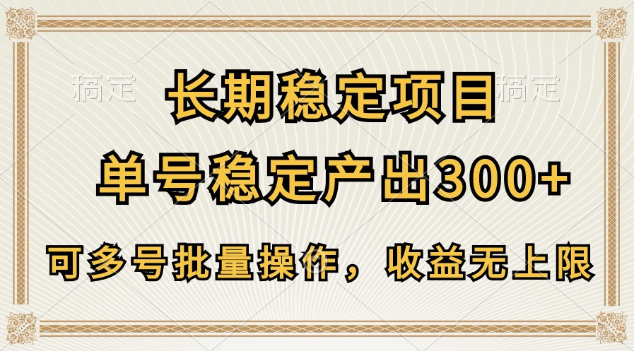 长期稳定项目，单号稳定产出300+，可多号批量操作，收益无上限-喃哩哩