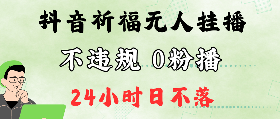 抖音最新祈福无人挂播，单日撸音浪收2万+0粉手机可开播，新手小白一看就会-喃哩哩