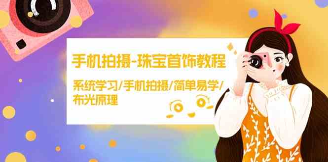 手机拍摄珠宝首饰教程，系统学习/手机拍摄/简单易学/布光原理-喃哩哩