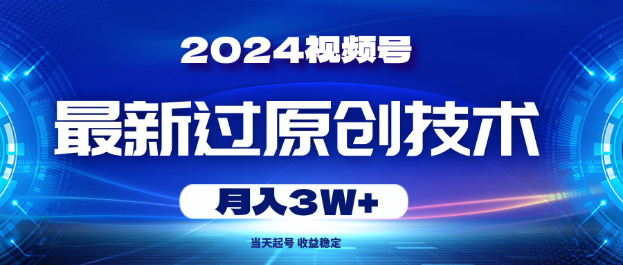（10704期）2024视频号最新过原创技术，当天起号，收益稳定，月入3W+-喃哩哩