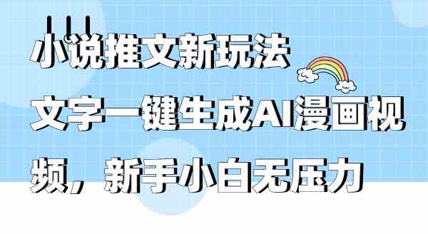 （9555期）小说推文新玩法，文字一键生成AI漫画视频，新手小白无压力-喃哩哩