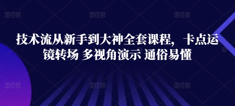 技术流从新手到大神全套课程，卡点运镜转场 多视角演示 通俗易懂-喃哩哩