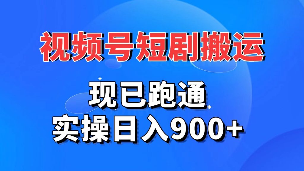 视频号短剧搬运，现已跑通。实操日入900+-喃哩哩