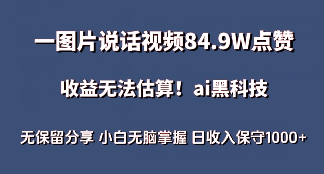 一图片说话视频84.9W点赞，收益无法估算，ai赛道蓝海项目，小白无脑掌握日收入保守1000+-喃哩哩