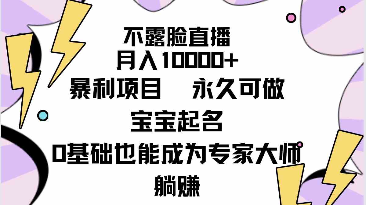（9326期）不露脸直播，月入10000+暴利项目，永久可做，宝宝起名（详细教程+软件）-喃哩哩