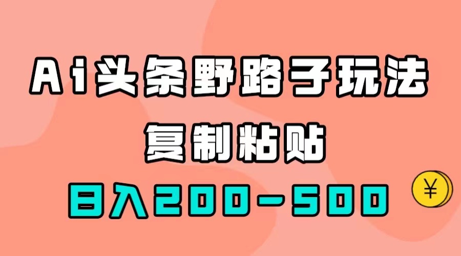 AI头条野路子玩法，只需复制粘贴，日入200-500+-喃哩哩