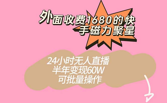 外面收费1680的快手磁力聚星项目，24小时无人直播 半年变现60W，可批量操作-喃哩哩