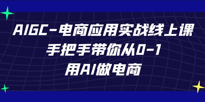 AIGC-电商应用实战线上课，手把手带你从0-1，用AI做电商-喃哩哩