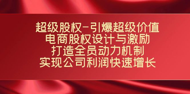 超级股权-引爆超级价值：电商股权设计与激励：打造全员动力机制 实现-喃哩哩