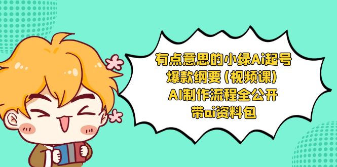 有点意思的小绿-Ai起号爆款纲要(视频课) AI制作流程全公开，附带ai资料包-喃哩哩