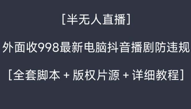 外面收998新半无人直播电脑抖音播剧防违规【全套脚本+版权片源+详细教程】-喃哩哩