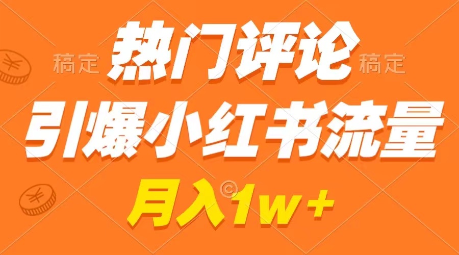 热门评论引爆小红书流量，作品制作简单，广告接到手软，月入过万不是梦-喃哩哩