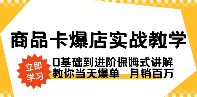 商品卡·爆店实战教学，0基础到进阶保姆式讲解，教你当天爆单 月销百万-喃哩哩