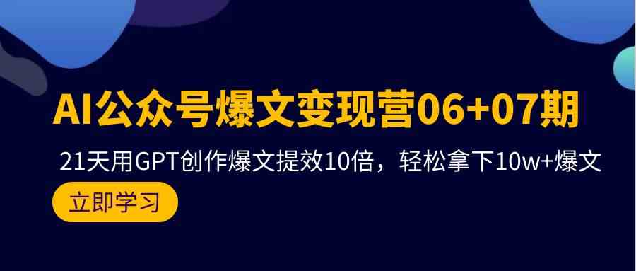 AI公众号爆文变现营07期，用GPT创作爆文提效10倍，轻松拿下10w+爆文-喃哩哩
