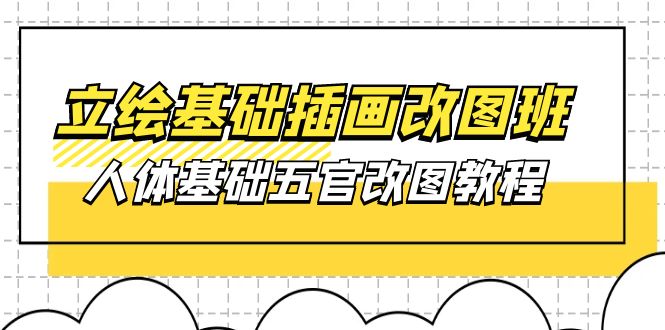 （10689期）立绘基础-插画改图班【第1期】：人体基础五官改图教程- 37节视频+课件-喃哩哩