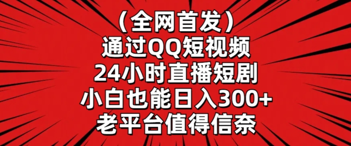 全网首发，通过QQ短视频24小时直播短剧，小白也能日入300+-喃哩哩