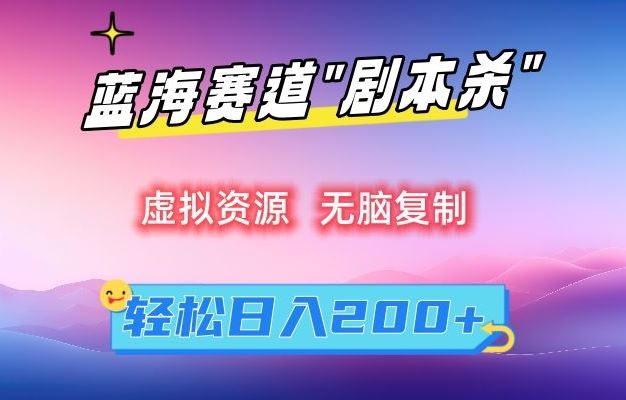虚拟资源“剧本杀”无脑复制，轻松日入200+【揭秘】-喃哩哩