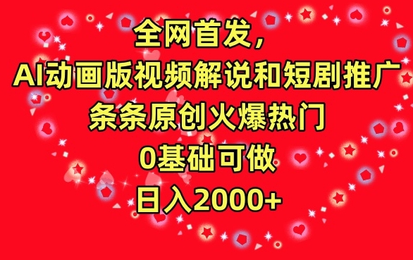 全网首发，AI动画版视频解说和短剧推广，条条原创火爆热门，0基础可做，日入2000+-喃哩哩