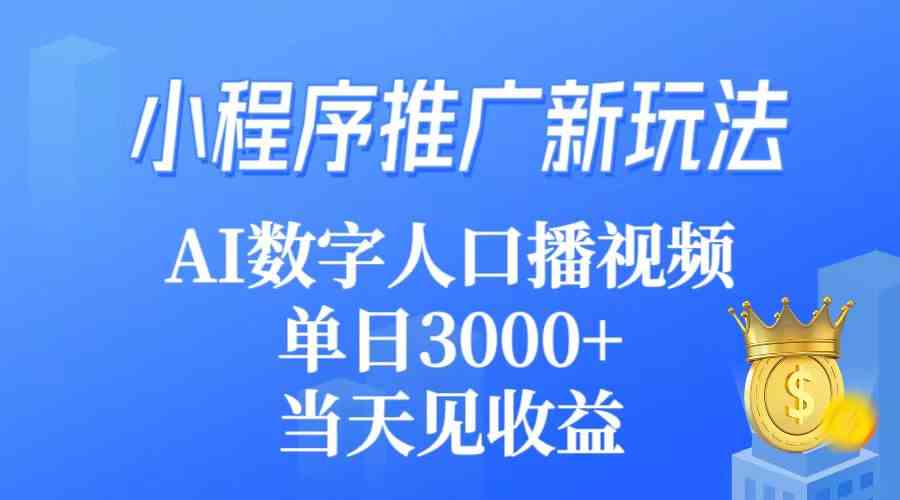 （9465期）小程序推广新玩法，AI数字人口播视频，单日3000+，当天见收益-喃哩哩