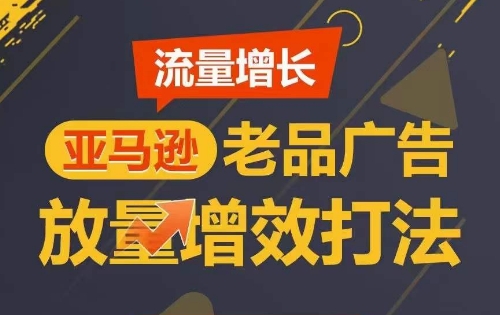 流量增长 亚马逊老品广告放量增效打法，短期内广告销量翻倍-喃哩哩