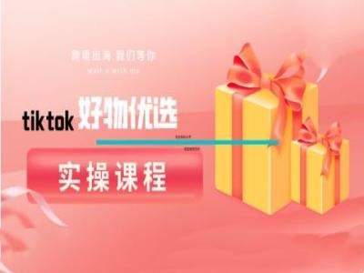 tiktok好物优选实操课程，好物分享操作技巧-喃哩哩