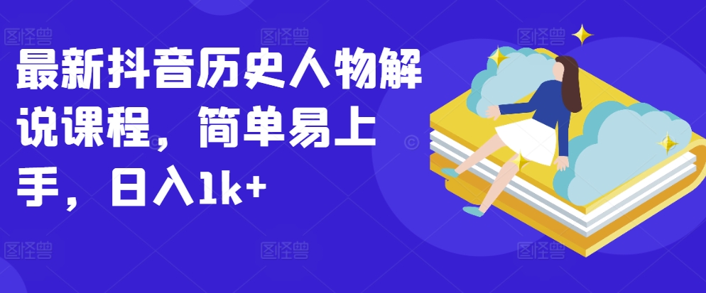 最新抖音历史人物解说课程，简单易上手，日入1k+-喃哩哩