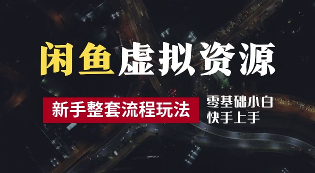 2024最新闲鱼虚拟资源玩法，养号到出单整套流程，多管道收益，每天2小时月收入过万【揭秘】-喃哩哩