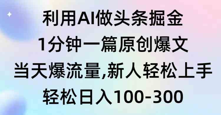 （9307期）利用AI做头条掘金，1分钟一篇原创爆文，当天爆流量，新人轻松上手-喃哩哩