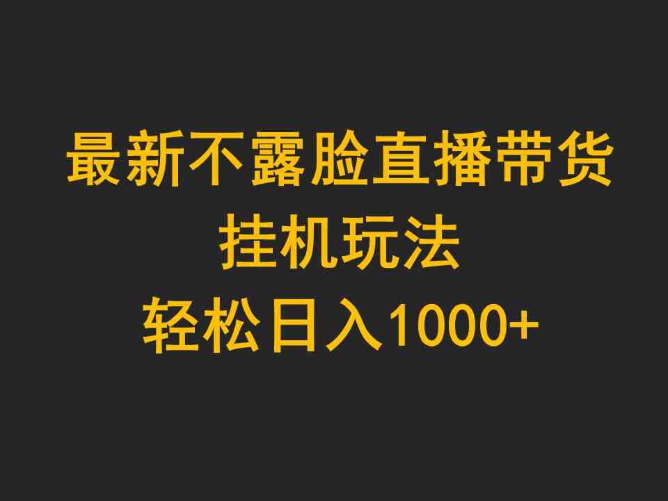 （9897期）最新不露脸直播带货，挂机玩法，轻松日入1000+-喃哩哩