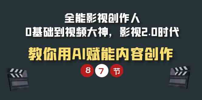 （9543期）全能-影视 创作人，0基础到视频大神，影视2.0时代，教你用AI赋能内容创作-喃哩哩