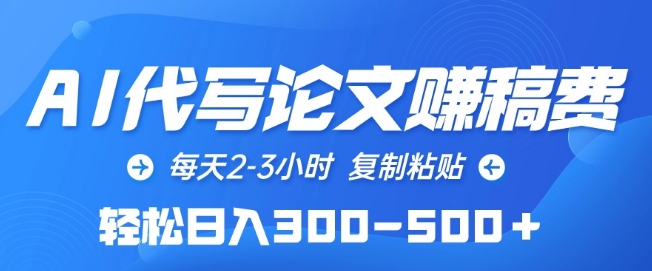 AI代写论文赚稿费，每天2-3小时，复制粘贴，轻松日入300-500+-喃哩哩