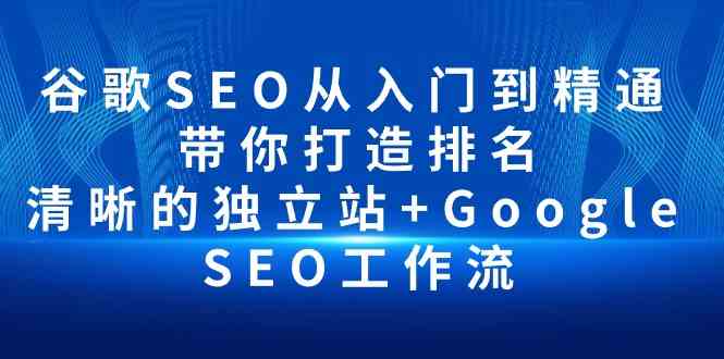 谷歌SEO从入门到精通 带你打造排名 清晰的独立站+Google SEO工作流-喃哩哩