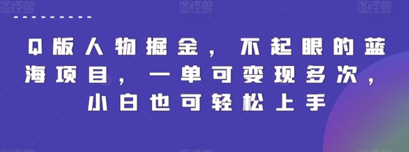 Q版人物掘金，不起眼的蓝海项目，一单可变现多次，小白也可轻松上手-喃哩哩