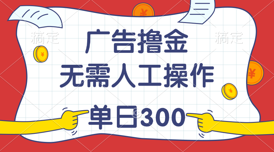 最新教程！广告撸金，无需人工操作，单日收入300+-喃哩哩