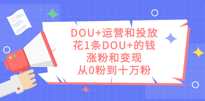 DOU+运营和投放，花1条DOU+的钱，涨粉和变现，从0粉到十万粉-喃哩哩